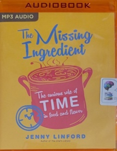 The Missing Ingredient - The Curious role of Time in Food and Flavor written by Jenny Linford performed by Karen Cass on MP3 CD (Unabridged)